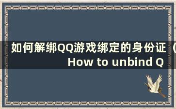 如何解绑QQ游戏绑定的身份证（How to unbind QQ game Identity）